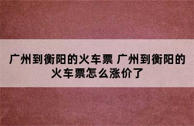 广州到衡阳的火车票 广州到衡阳的火车票怎么涨价了